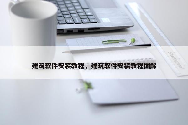 建筑软件安装教程，建筑软件安装教程图解