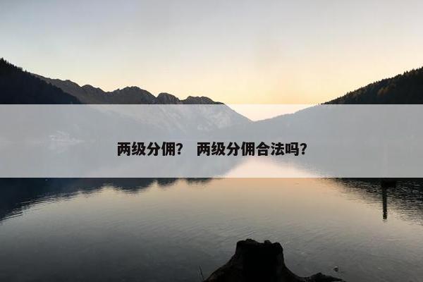 两级分佣？ 两级分佣合法吗？