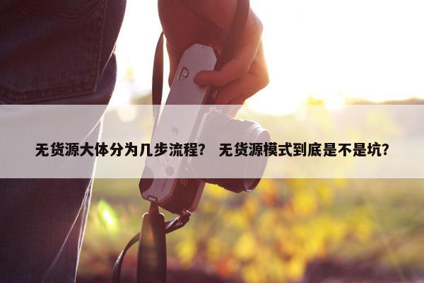 无货源大体分为几步流程？ 无货源模式到底是不是坑？