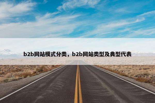b2b网站模式分类，b2b网站类型及典型代表