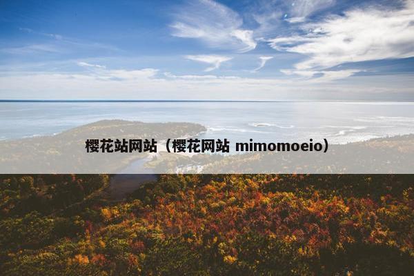 樱花站网站（樱花网站 mimomoeio）