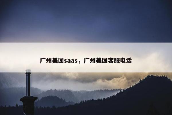 广州美团saas，广州美团客服电话
