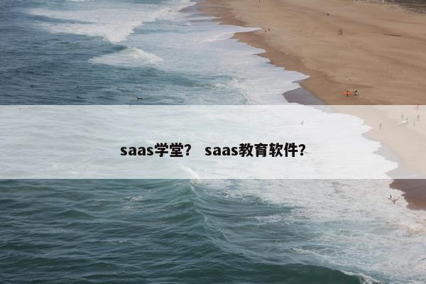 saas学堂？ saas教育软件？