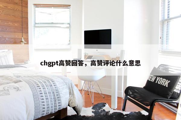 chgpt高赞回答，高赞评论什么意思