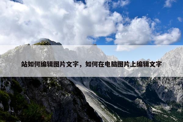 站如何编辑图片文字，如何在电脑图片上编辑文字
