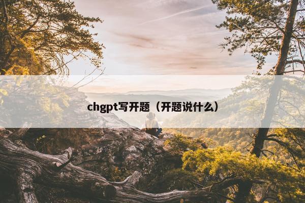 chgpt写开题（开题说什么）