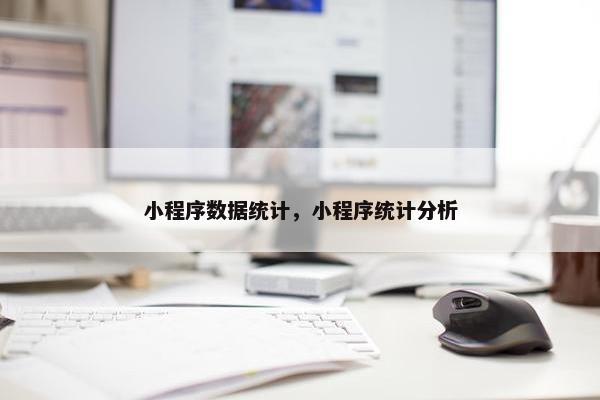 小程序数据统计，小程序统计分析