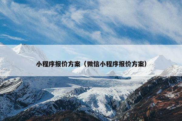 小程序报价方案（微信小程序报价方案）