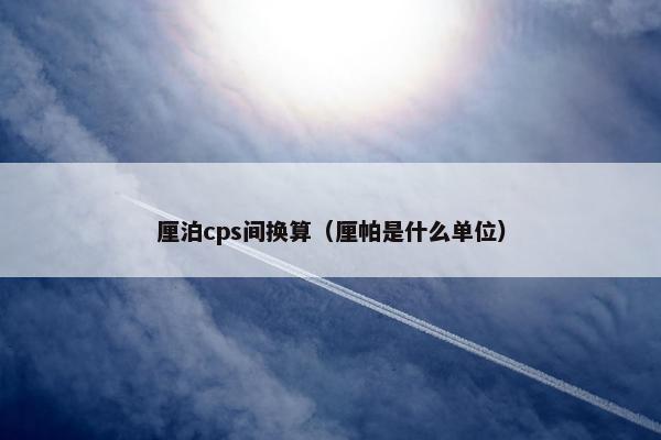 厘泊cps间换算（厘帕是什么单位）