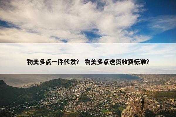 物美多点一件代发？ 物美多点送货收费标准？