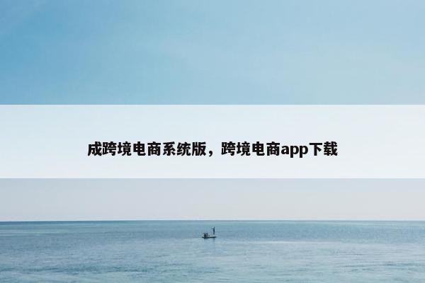 成跨境电商系统版，跨境电商app下载