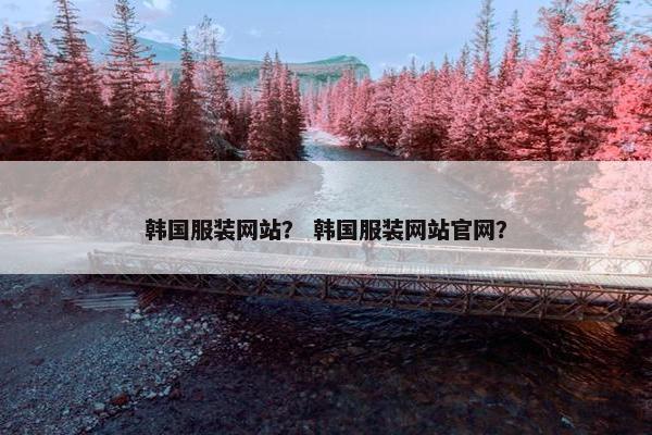 韩国服装网站？ 韩国服装网站官网？