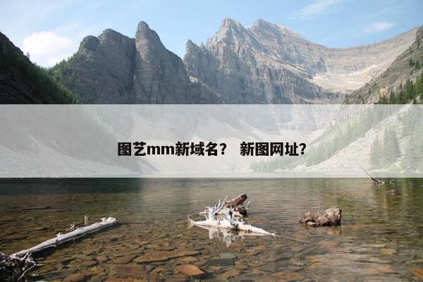 图艺mm新域名？ 新图网址？