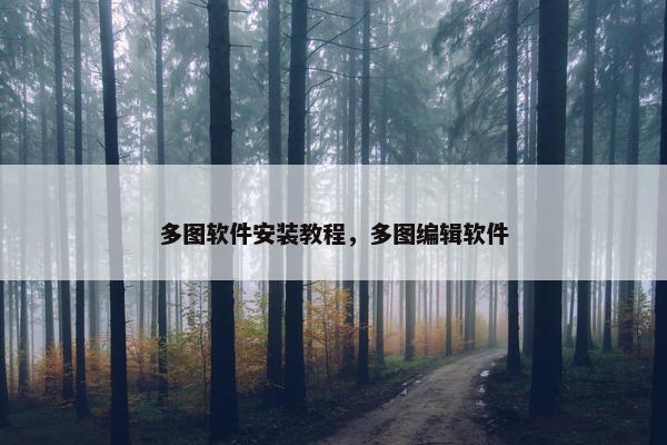 多图软件安装教程，多图编辑软件