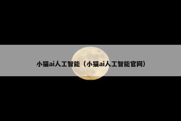 小猫ai人工智能（小猫ai人工智能官网）