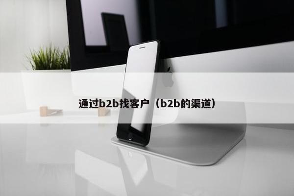 通过b2b找客户（b2b的渠道）