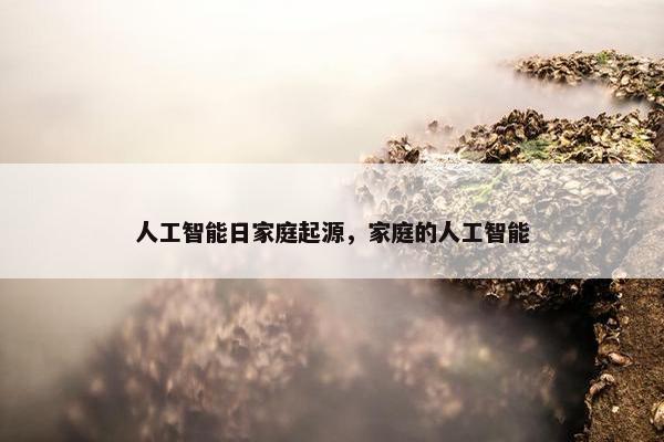 人工智能日家庭起源，家庭的人工智能
