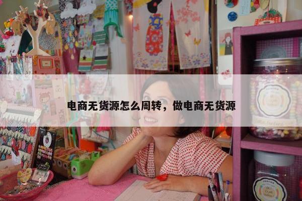 电商无货源怎么周转，做电商无货源