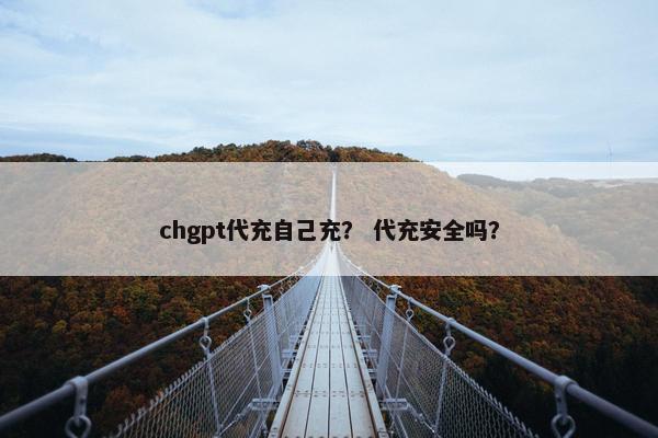 chgpt代充自己充？ 代充安全吗？