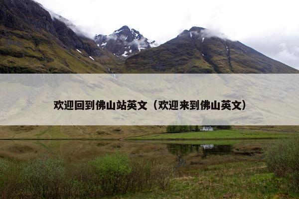 欢迎回到佛山站英文（欢迎来到佛山英文）