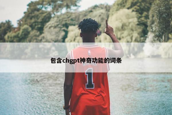 包含chgpt神奇功能的词条
