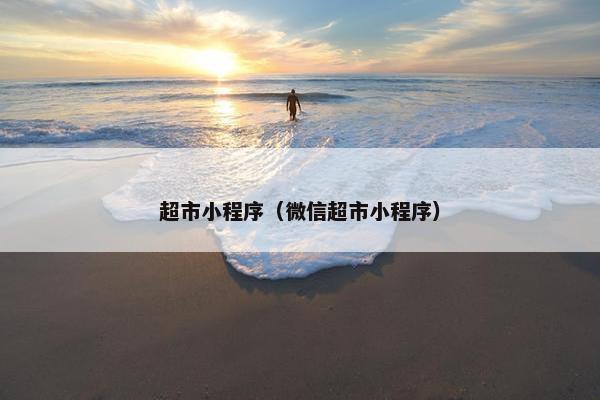 超市小程序（微信超市小程序）