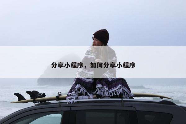分享小程序，如何分享小程序