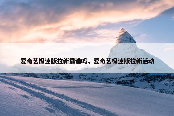爱奇艺极速版拉新靠谱吗，爱奇艺极速版拉新活动