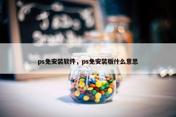 ps免安装软件，ps免安装版什么意思