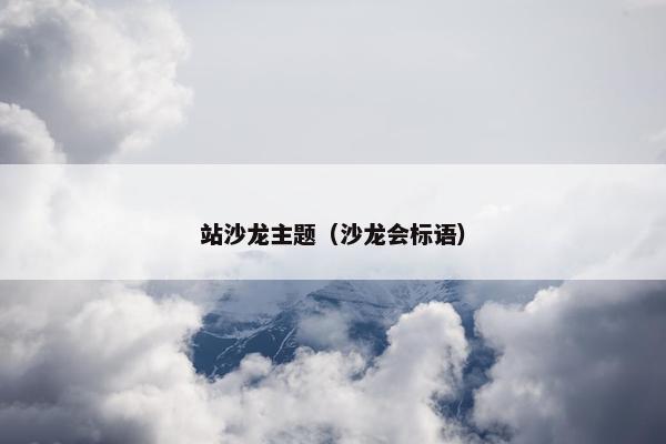站沙龙主题（沙龙会标语）