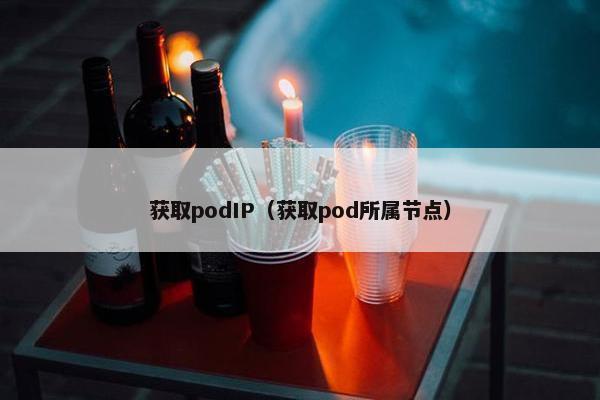 获取podIP（获取pod所属节点）