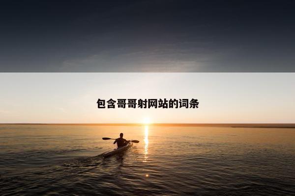 包含哥哥射网站的词条