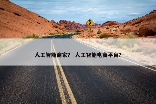 人工智能商家？ 人工智能电商平台？