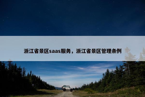 浙江省景区saas服务，浙江省景区管理条例