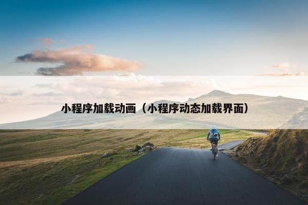 小程序加载动画（小程序动态加载界面）