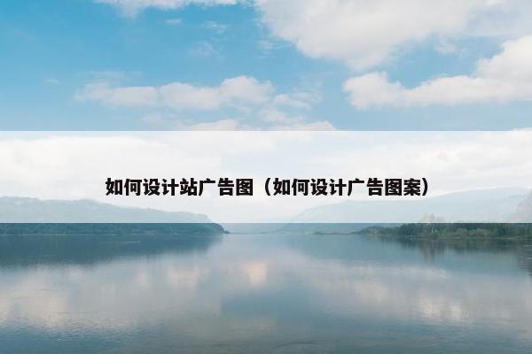 如何设计站广告图（如何设计广告图案）