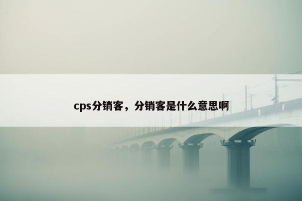 cps分销客，分销客是什么意思啊