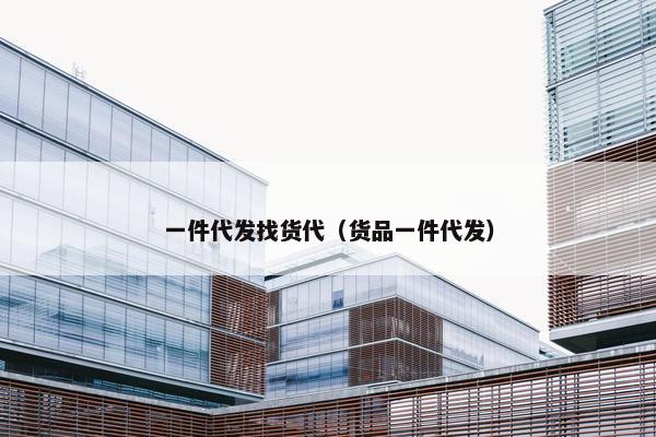 一件代发找货代（货品一件代发）