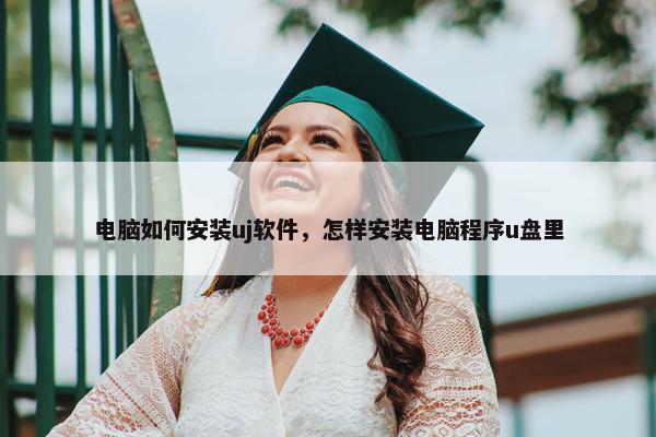 电脑如何安装uj软件，怎样安装电脑程序u盘里