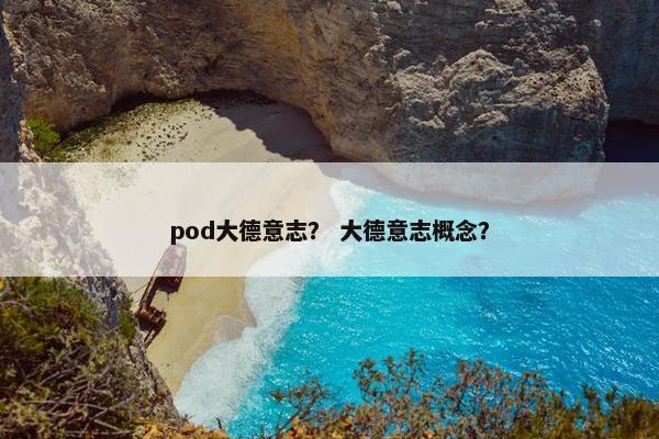 pod大德意志？ 大德意志概念？