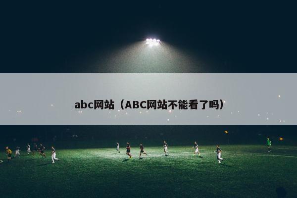 abc网站（ABC网站不能看了吗）