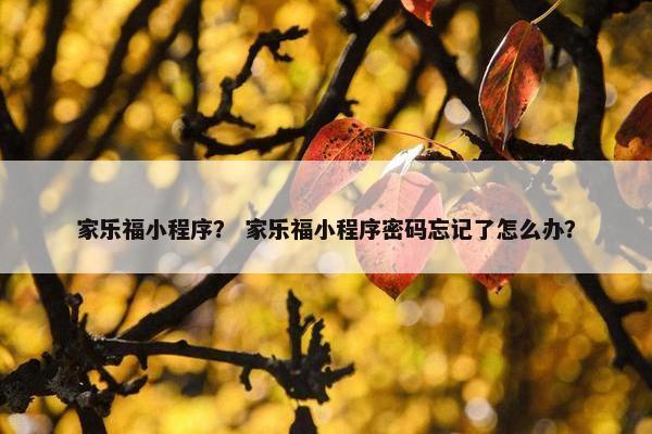 家乐福小程序？ 家乐福小程序密码忘记了怎么办？
