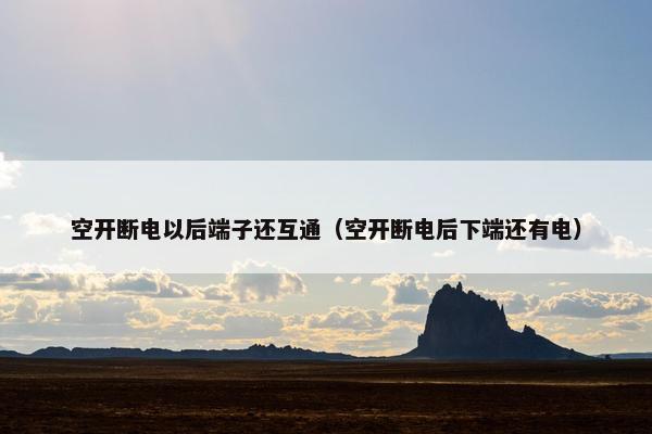 空开断电以后端子还互通（空开断电后下端还有电）