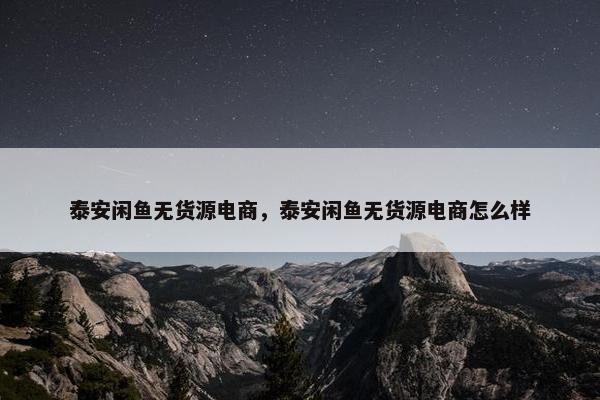 泰安闲鱼无货源电商，泰安闲鱼无货源电商怎么样