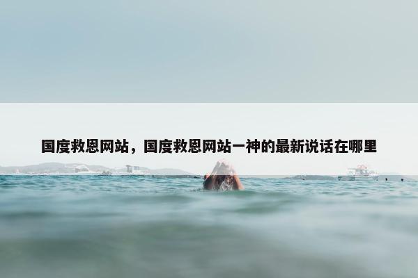 国度救恩网站，国度救恩网站一神的最新说话在哪里