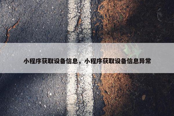 小程序获取设备信息，小程序获取设备信息异常