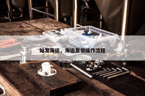 站发海运，海运发货操作流程