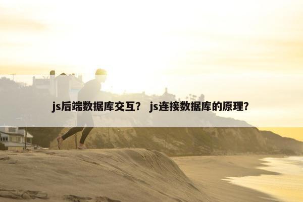 js后端数据库交互？ js连接数据库的原理？