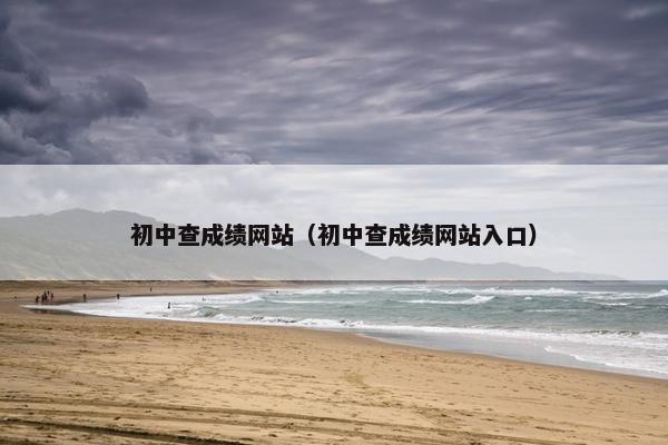 初中查成绩网站（初中查成绩网站入口）