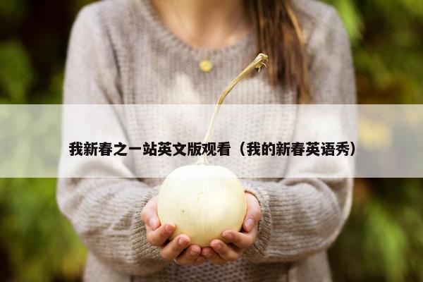 我新春之一站英文版观看（我的新春英语秀）